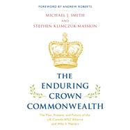 The Enduring Crown Commonwealth The Past, Present, and Future of the UK-Canada-ANZ Alliance and Why It Matters