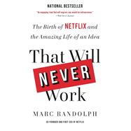 That Will Never Work The Birth of Netflix and the Amazing Life of an Idea