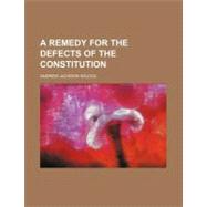 A Remedy for the Defects of the Constitution