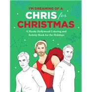I'm Dreaming of a Chris for Christmas A Holiday Hollywood Hunk Coloring and Activity Book