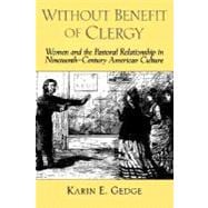 Without Benefit of Clergy Women and the Pastoral Relationship in Nineteenth-Century American Culture