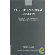 Christian Moral Realism Natural Law, Narrative, Virtue, and the Gospel