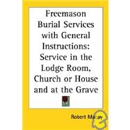 Freemason Burial Services with General Instructions : Service in the Lodge Room, Church or House and at the Grave,9781417950201