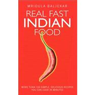 Real Fast Indian Food : More Than 100 Simple, Delicious Recipes You Can Cook in Minutes