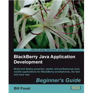 BlackBerry Java Application Development : Build and deploy powerful, useful, and professional Java mobile applications for BlackBerry smartphones, the fast and easy way. : Beginner's Guide