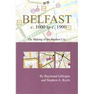 Belfast c.1600 to c. 1900: the making of the modern city