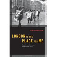 London is the Place for Me Black Britons, Citizenship and the Politics of Race
