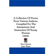 Collection of Poems from Various Authors : Compiled for the Amusement and Instruction of Young Persons (1856)