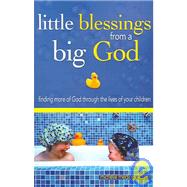 Little Blessings from a Big God : Learning More of God Through the Lives of Your Children,9781593790202