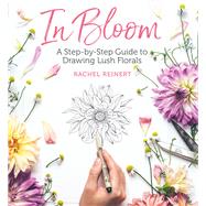 In Bloom A Step-by-Step Guide to Drawing Lush Florals