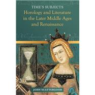 Time's Subjects Horology and Literature in the Later Middle Ages and Renaissance