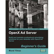 OpenX Ad Server : Build and maintain professional advertising solutions for your web sites with OpenX Ad Server: Beginner's Guide