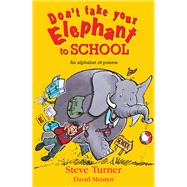 Don't Take Your Elephant to School All Kinds of Alphabet Poems