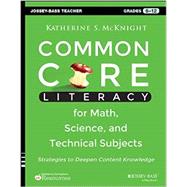 Common Core Literacy for Math, Science, and Technical Subjects Strategies to Deepen Content Knowledge (Grades 6-12)