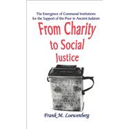 From Charity to Social Justice: The Emergence of Communal Institutions for the Support of the Poor in Ancient Judaism