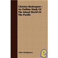 Christus Redemptor : An Outline Study of the Island World of the Pacific