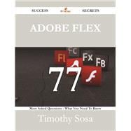 Adobe Flex: 77 Most Asked Questions on Adobe Flex - What You Need to Know