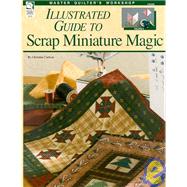 Master Quilters Workshop Illustrated Guide to Scrap Miniature Magic