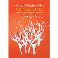Paper Relief Art Chinese Style Cutting, Folding, Molding and More,9781602200203