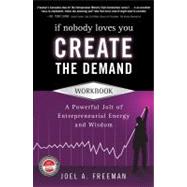 If Nobody Loves You Create the Demand - Workbook: A Powerful Jolt of Entrepreneurial Energy and Wisdom