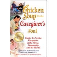Chicken Soup for the Caregiver's Soul Stories to Inspire Caregivers in the Home, Community and the World
