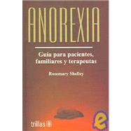Anorexia / Anorexics on Anorexia: Guia para pacientes, familiares y terapeutas / Guide for Patients, Family and Therapists