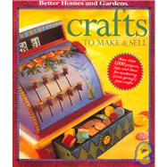 Crafts to Make and Sell : Over 1,000 Tips and Ideas for Marketing, (Even Giving!) Your Crafts