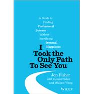 I Took the Only Path To See You A Guide to Finding Professional Success Without Sacrificing Personal Happiness