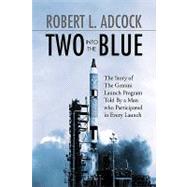 Two into the Blue: The Story of the Gemini Launch Program Told by a Man Who Participated in Every Launch