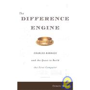 The Difference Engine Charles Babbage and the Quest to Build the First Computer