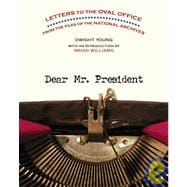 Dear Mr. President Letters to the Oval Office from the Files of the National Archives