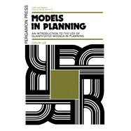 Models in Planning; An Introduction to the Use of Quantitative Models in Planning: An Introduction to the Use of Quantitative Models in Planning