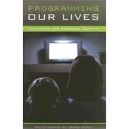 Programming Our Lives : Television and American Identity