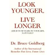 Look Younger, Live Longer : Add 25 to 50 Years to Your Life, Naturally
