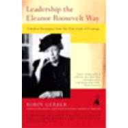 Leadership the Eleanor Roosevelt Way : Timeless Strategies from the First Lady of Courage