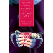 Recipes For A Sacred Life True Stories and a Few Miracles