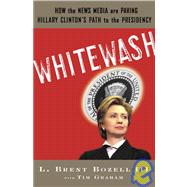 Whitewash : What the Media Won't Tell You about Hillary Clinton, but Conservatives Will