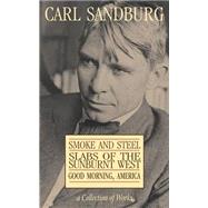Carl Sandburg Collection Of Works: Smoke And Steel, Slabs Of The Sunburnt West, And Good Morning, America