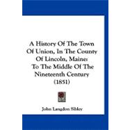 History of the Town of Union, in the County of Lincoln, Maine : To the Middle of the Nineteenth Century (1851)