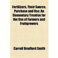 Fertilizers, Their Source, Purchase and Use: An Elementary Treatise for the Use of Farmers and Fruitgrowers
