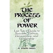 The Process of Power: Lao Tzu's Guide to Success, Politics, Governance, and Leadership