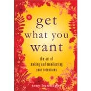 Get What You Want The Art of Making and Manifesting Your Intentions