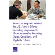 Resources Required to Meet the U.s. Army's Enlisted Recruiting Requirements Under Alternative Recruiting Goals, Conditions, and Eligibility Policies