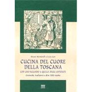 Cucina del cuore della Toscana : Con uno sguardo a quella degli antenati. Curiosita, tradizioni e oltre 300 Ricette