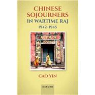 Chinese Sojourners in Wartime Raj, 1942-45