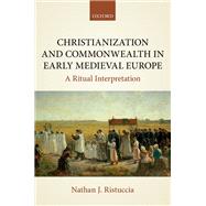 Christianization and Commonwealth in Early Medieval Europe A Ritual Interpretation