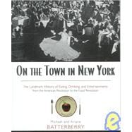 On the Town in New York: The Landmark History of Eating, Drinking, and Entertainments from the American Revolution to the Food Revolution,9780415920209