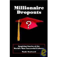 Millionaire Dropouts : Inspiring Stories of the World's Most Successful Failures