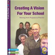 Creating a Vision for Your School : Moving from Purpose to Practice