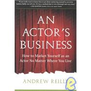 An Actor's Business How to Market Yourself as an Actor No Matter Where You Live